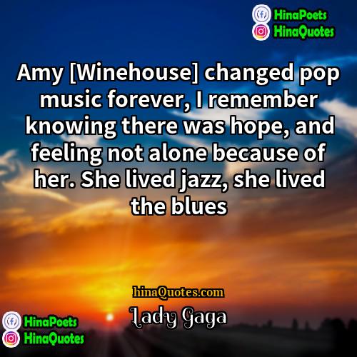 Lady Gaga Quotes | Amy [Winehouse] changed pop music forever, I